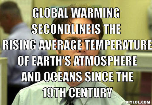 Dwight schrute meme generator global warming secondlineis the rising average temperature of earth s atmosphere and oceans since the 19th century 6261e2