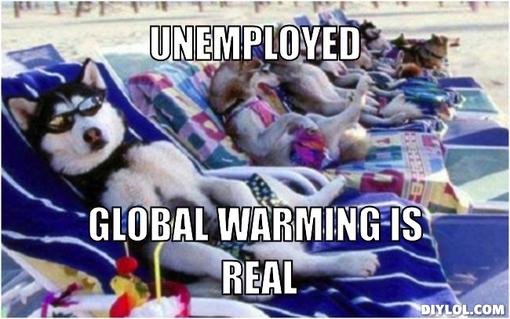 Unemployed meme generator unemployed global warming is real debb86